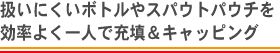 扱いにくいボトルやスパウトパウチを効率よく一人で充填＆キャッピング