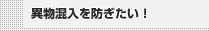 異物混入を防ぎたい！