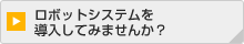 ロボットシステムを導入してみませんか？